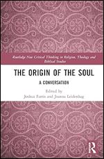 The Origin of the Soul (Routledge New Critical Thinking in Religion, Theology and Biblical Studies)