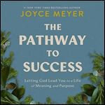 The Pathway to Success: Letting God Lead You to a Life of Meaning and Purpose [Audiobook]