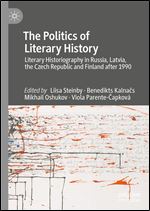 The Politics of Literary History: Literary Historiography in Russia, Latvia, the Czech Republic and Finland after 1990