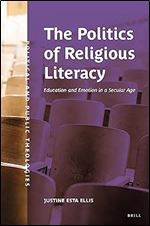 The Politics of Religious Literacy: Education and Emotion in a Secular Age (Political and Public Theologies, 2)