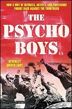 The Psycho Boys: How a Unit of Refugees, Artists, and Professors Fought Back against the Third Reich