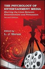 The Psychology of Entertainment Media: Blurring the Lines Between Entertainment and Persuasion Ed 2