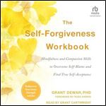The Self-Forgiveness Workbook: Mindfulness and Compassion Skills to Overcome Self-Blame and Find True Self-Acceptance [Audiobook]