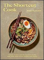 The Shortcut Cook: 75 Classic Recipes and the Ingenious Hacks That Make Them Faster, Simpler and Tastier