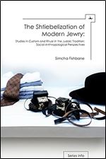 The Shtiebelization of Modern Jewry: Studies in Custom and Ritual in the Judaic Tradition: Social-Anthropological Perspectives (Judaism and Jewish Life)