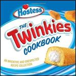 The Twinkies Cookbook: An Inventive and Unexpected Recipe Collection from Hostess