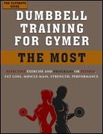 The Ultimate Guide Dumbbell Training for Gymer: The most effective Exercise and Programs for Fitness, Fat loss, Muscle Mass, Strength, Performance