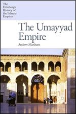 The Umayyad Empire (The Edinburgh History of the Islamic Empires)