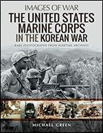 The United States Marine Corps in the Korean War: Rare Photographs from Wartime Archives (Images of War)