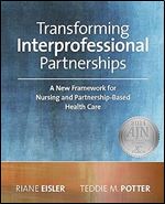 Transforming Interprofessional Partnerships: A New Framework for Nursing and Partnership-Based Health Care