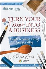 Turn Your Talent into a Business: A guide to earning a living from your hobby