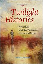 Twilight Histories: Nostalgia and the Victorian Historical Novel (Costerus New Series, 231)