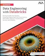 Ultimate Data Engineering with Databricks: Develop Scalable Data Pipelines Using Data Engineering's Core Tenets Such as Delta Tables, Ingestion, ... Security, and Scalability (English Edition)