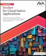 Ultimate Docker for Cloud Native Applications: Unleash Docker Ecosystem by Optimizing Image Creation, Storage and Networking Management, Deployment ... Scalability, and Security (English Edition)