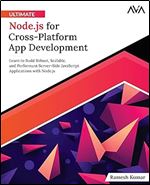 Ultimate Node.js for Cross-Platform App Development: Learn to Build Robust, Scalable, and Performant Server-Side JavaScript Applications with Node.js (English Edition)