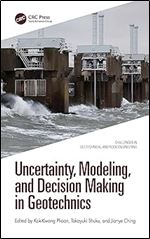 Uncertainty, Modeling, and Decision Making in Geotechnics (Challenges in Geotechnical and Rock Engineering)