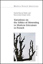 Variations on the Ethics of Mourning in Modern Literature in French (Modern French Identities, 143)