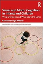 Visual and Motor Cognition in Infants and Children: What Develops and What Stays the Same (International Texts in Developmental Psychology)