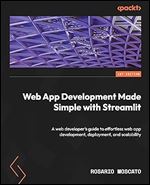 Web App Development Made Simple with Streamlit: A web developer's guide to effortless web app development, deployment, and scalability