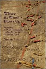 Where the Wind Blows Us: Practicing Critical Community Archaeology in the Canadian North (Archaeology of Indigenous-Colonial Interactions in the Americas)