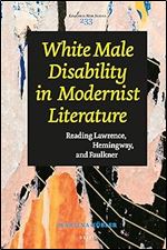 White Male Disability in Modernist Literature: Reading Lawrence, Hemingway, and Faulkner (Costerus New, 233)