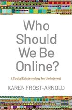 Who Should We Be Online?: A Social Epistemology for the Internet
