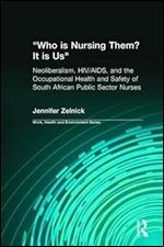 Who is Nursing Them? It is Us: Neoliberalism, HIV/AIDS, and the Occupational Health and Safety of South African Public Sector Nurses (Work, Health and Environment Series)