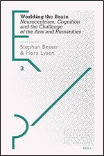 Worlding the Brain: Neurocentrism, Cognition and the Challenge of the Arts and Humanities (Experimental Practices)
