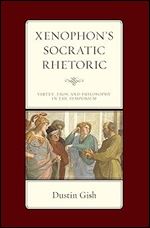 Xenophon's Socratic Rhetoric: Virtue, Eros, and Philosophy in the Symposium