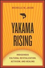 Yakama Rising: Indigenous Cultural Revitalization, Activism, and Healing (First Peoples: New Directions in Indigenous Studies)