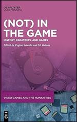 (Not) In the Game: History, Paratexts, and Games (Video Games and the Humanities, 13)