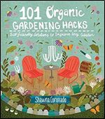 101 Organic Gardening Hacks: Eco-friendly Solutions to Improve Any Garden