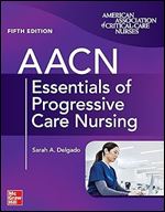 AACN Essentials of Progressive Care Nursing, Fifth Edition Ed 5