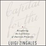 A Capitalism for the People Recapturing the Lost Genius of American Prosperity [Audiobook]