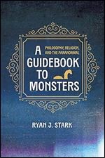 A Guidebook to Monsters: Philosophy, Religion, and the Paranormal