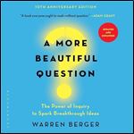 A More Beautiful Question The Power of Inquiry to Spark Breakthrough Ideas, Updated 2024 Edition [Audiobook]
