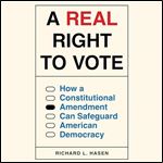 A Real Right to Vote How a Constitutional Amendment Can Safeguard American Democracy [Audiobook]