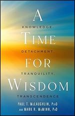 A Time for Wisdom: Knowledge, Detachment, Tranquility, Transcendence