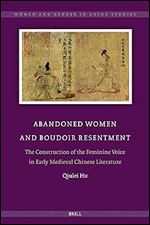 Abandoned Women and Boudoir Resentment: The Construction of the Feminine Voice in Early Medieval Chinese Literature (Women and Gender in China Studies, 13)