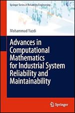 Advances in Computational Mathematics for Industrial System Reliability and Maintainability (Springer Series in Reliability Engineering)