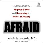 Afraid: Understanding the Purpose of Fear and Harnessing the Power of Anxiety [Audiobook]