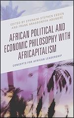 African Political and Economic Philosophy with Africapitalism: Concepts for African Leadership (African Philosophy: Critical Perspectives and Global Dialogue)