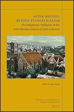 After-Mission, Beyond Evangelicalism The Indigenous Injliyyn in the Arab-Muslim Context of Syria-Lebanon (Theology and Mission in World Christianity, 18)
