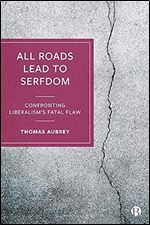 All Roads Lead to Serfdom: Confronting Liberalism s Fatal Flaw