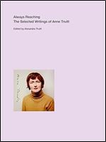 Always Reaching: The Selected Writings of Anne Truitt