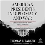American Presidents in Diplomacy and War: Statecraft, Foreign Policy, and Leadership [Audiobook]