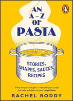 An A-Z of Pasta: Stories, Shapes, Sauces, Recipes