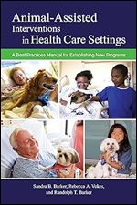 Animal-Assisted Interventions in Health Care Settings: A Best Practices Manual for Establishing New Programs (New Directions in the Human-Animal Bond)