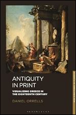 Antiquity in Print: Visualizing Greece in the Eighteenth Century (New Directions in Classics)