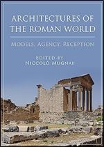 Architectures of the Roman World: Models, Agency, Reception
